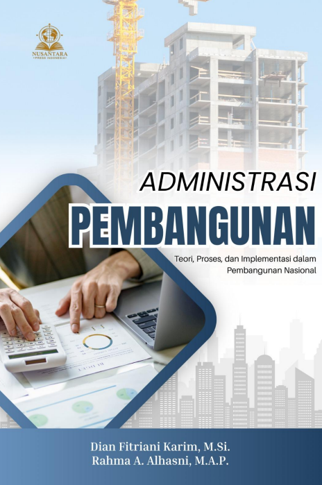 ADMINISTRASI PEMBANGUNAN (Teori, Proses, dan Implementasi dalam Pembangunan  Nasional)