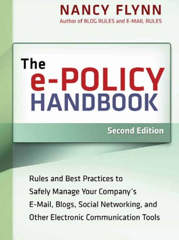 The e-Policy Handbook Rules and Best Practices to Safely Manage Your Company's E-Mail, Blogs, Social Networking, and Other Electronic  Communication Tools  Second Edition