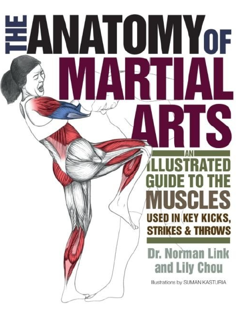 The Anatomy of Martial Arts An Illustrated Guide to the Muscles Used for Each Strike, Kick, and Throw 